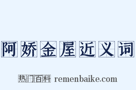 阿娇金屋近义词是什么意思的图片
